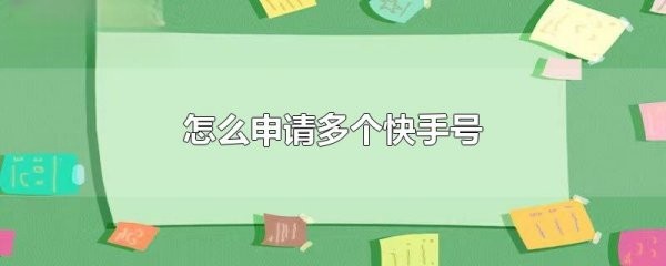 快手如何申请多个快手号？